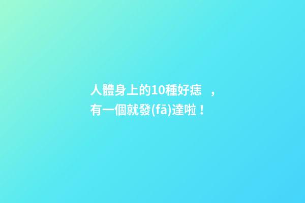 人體身上的10種好痣，有一個就發(fā)達啦！